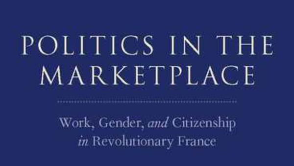 Book Launch - Prof. Katie Jarvis - Politics in the Marketplace: Work, Gender, and Citizenship in Revolutionary France