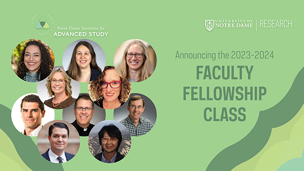 The Notre Dame Institute for Advanced Study Announces 2023-2024 Class of Faculty Fellows